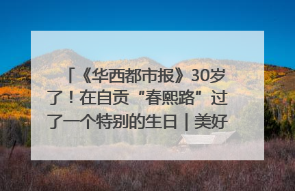 《华西都市报》30岁了！在自贡“春熙路”过了一个特别的生日｜美好生活有“盐”味