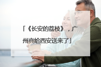 《长安的荔枝》，广州真给西安送来了