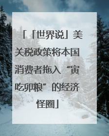 「世界说」美关税政策将本国消费者拖入“寅吃卯粮”的经济怪圈