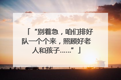 “别着急，咱们排好队一个个来，照顾好老人和孩子……”