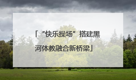 “快乐操场”搭建黑河体教融合新桥梁