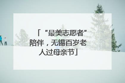 “最美志愿者”陪伴，无锡百岁老人过母亲节