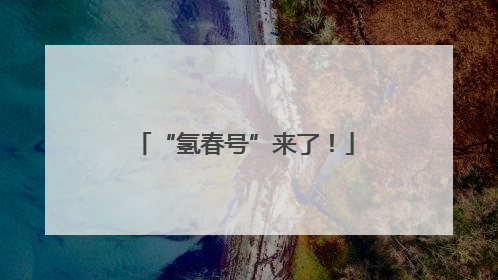 “氢春号”来了！