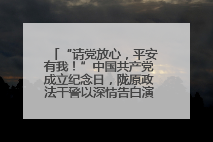 “请党放心，平安有我！”中国共产党成立纪念日，陇原政法干警以深情告白演绎“硬核”浪漫