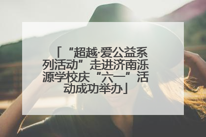 “超越·爱公益系列活动”走进济南泺源学校庆“六一”活动成功举办