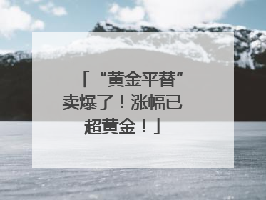 “黄金平替”卖爆了！涨幅已超黄金！