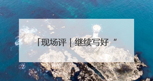 现场评｜继续写好“提升一座城”文章