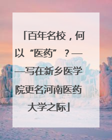 百年名校，何以“医药”？——写在新乡医学院更名河南医药大学之际