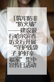 筑牢防非“防火墙”——建设银行哈尔滨香坊支行开展“守护钱袋子 护好幸福家”集中宣传日活动