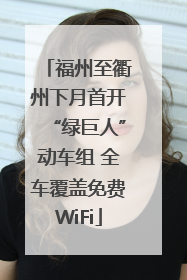 福州至衢州下月首开“绿巨人”动车组 全车覆盖免费WiFi
