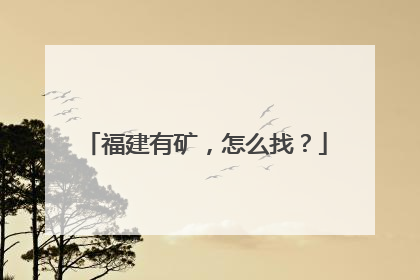 福建有矿，怎么找？