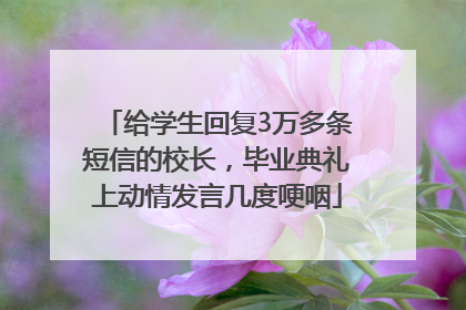 给学生回复3万多条短信的校长，毕业典礼上动情发言几度哽咽