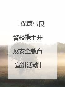 保康马良警校携手开展安全教育宣讲活动