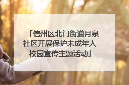 信州区北门街道月泉社区开展保护未成年人校园宣传主题活动