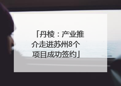 丹棱：产业推介走进苏州8个项目成功签约