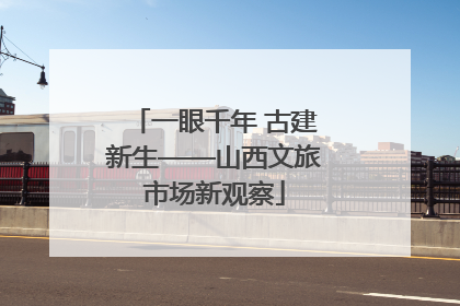 一眼千年 古建新生——山西文旅市场新观察