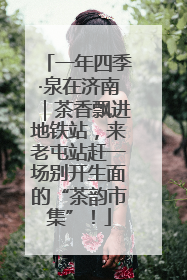 一年四季·泉在济南｜茶香飘进地铁站，来老屯站赶一场别开生面的“茶韵市集”！