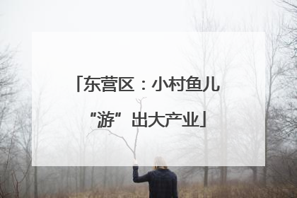 东营区：小村鱼儿“游”出大产业