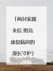 两封家属来信 照亮康复病房的漫长守护