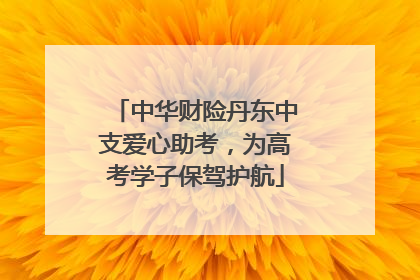 中华财险丹东中支爱心助考，为高考学子保驾护航