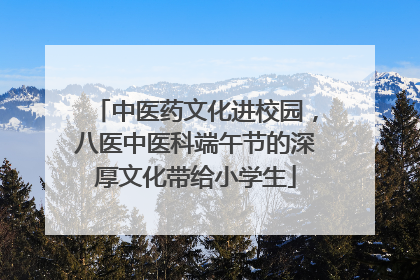 中医药文化进校园，八医中医科端午节的深厚文化带给小学生