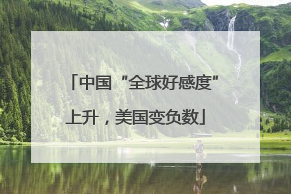中国“全球好感度”上升，美国变负数