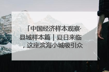 中国经济样本观察·县域样本篇｜夏日来临，这座滨海小城吸引众多年轻人打卡……