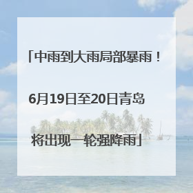 中雨到大雨局部暴雨！6月19日至20日青岛将出现一轮强降雨