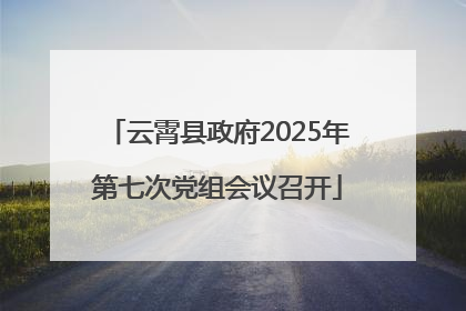 云霄县政府2025年第七次党组会议召开