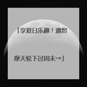 享夏日乐趣！邀您摩天轮下过周末→