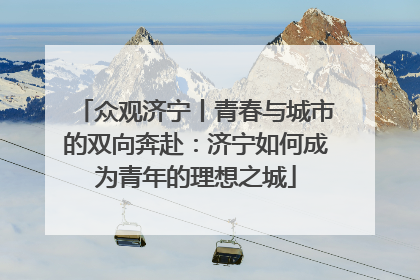 众观济宁丨青春与城市的双向奔赴：济宁如何成为青年的理想之城