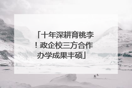 十年深耕育桃李！政企校三方合作办学成果丰硕