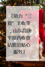 助力“三夏”丰收季，山东高速平度西收费站推出贴心服务