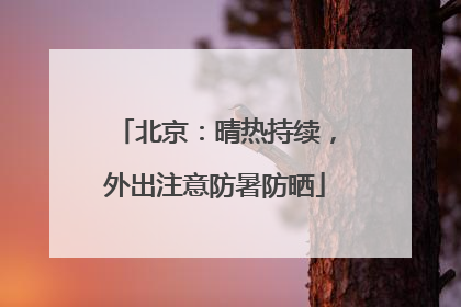 北京：晴热持续，外出注意防暑防晒