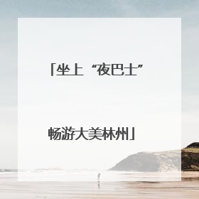 坐上“夜巴士” 畅游大美林州