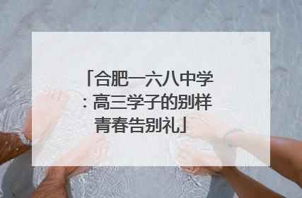 合肥一六八中学：高三学子的别样青春告别礼