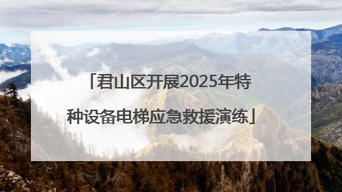 君山区开展2025年特种设备电梯应急救援演练