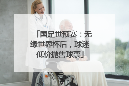 国足世预赛：无缘世界杯后，球迷低价抛售球票