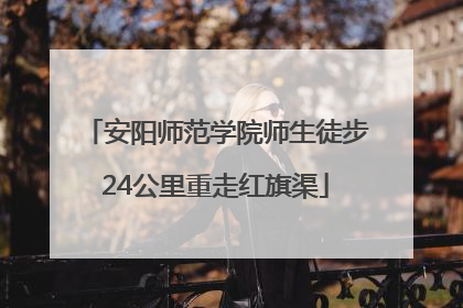 安阳师范学院师生徒步24公里重走红旗渠