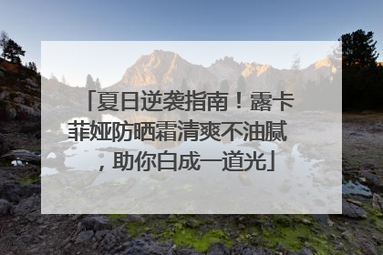 夏日逆袭指南！露卡菲娅防晒霜清爽不油腻，助你白成一道光