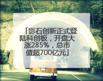 影石创新正式登陆科创板，开盘大涨285%，总市值超700亿元