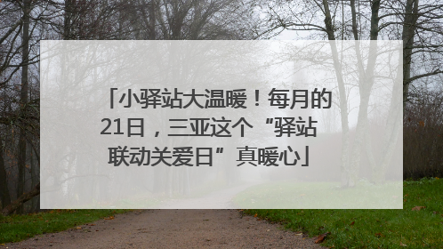 小驿站大温暖！每月的21日，三亚这个“驿站联动关爱日”真暖心