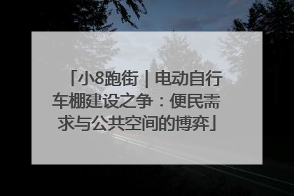 小8跑街｜电动自行车棚建设之争：便民需求与公共空间的博弈