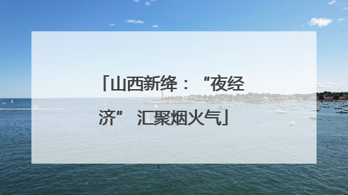 山西新绛：“夜经济” 汇聚烟火气