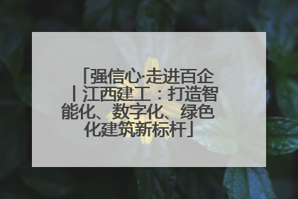 强信心·走进百企丨江西建工：打造智能化、数字化、绿色化建筑新标杆
