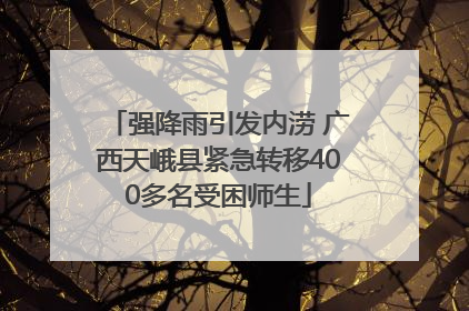 强降雨引发内涝 广西天峨县紧急转移400多名受困师生