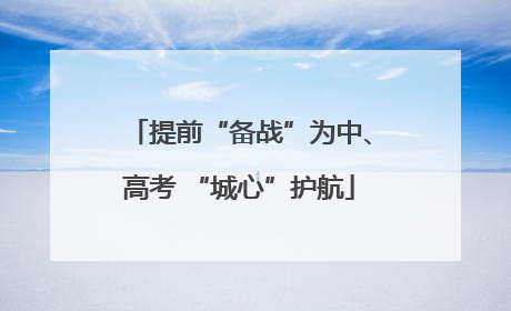 提前“备战”为中、高考 “城心”护航