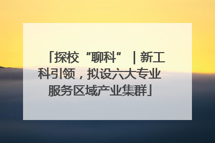 探校“聊科”｜新工科引领，拟设六大专业服务区域产业集群