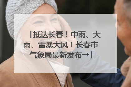 抵达长春！中雨、大雨、雷暴大风！长春市气象局最新发布→