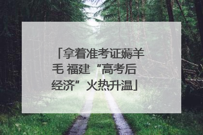 拿着准考证薅羊毛 福建“高考后经济”火热升温